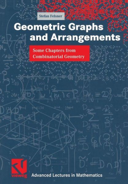 Cover for Stefan Felsner · Geometric Graphs and Arrangements: Some Chapters from Combinatorial Geometry - Advanced Lectures in Mathematics (Paperback Book) [Softcover Reprint of the Original 1st Ed. 2004 edition] (2004)