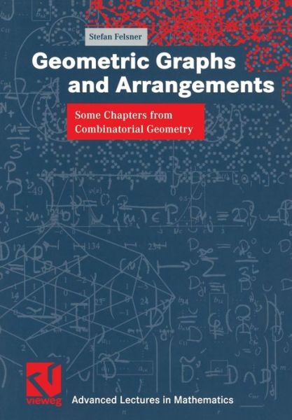 Geometric Graphs and Arrangements: Some Chapters from Combinatorial Geometry - Advanced Lectures in Mathematics - Stefan Felsner - Bøker - Friedrich Vieweg & Sohn Verlagsgesellsch - 9783528069728 - 24. februar 2004