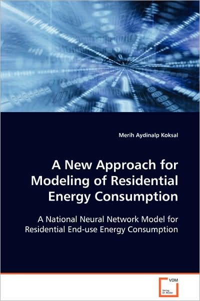 Cover for Merih Aydinalp Koksal · A New Approach for Modeling of Residential Energy Consumption: a National Neural Network Model for Residential End-use Energy Consumption (Paperback Book) (2008)