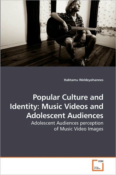 Cover for Habtamu Weldeyohannes · Popular Culture and Identity: Music Videos and Adolescent Audiences: Adolescent Audiences Perception of Music Video Images (Paperback Book) (2009)