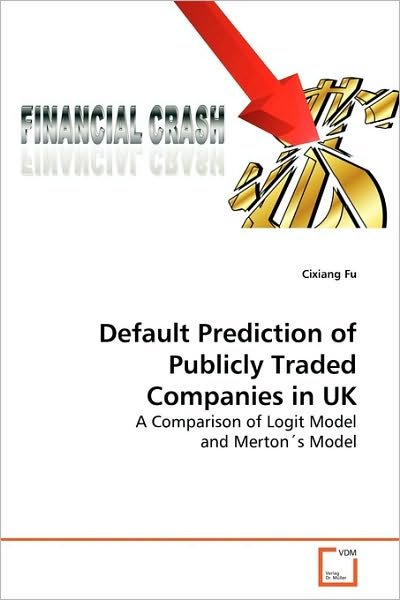Cover for Cixiang Fu · Default Prediction of Publicly Traded Companies in Uk: a Comparison of Logit Model and Merton's Model (Paperback Book) (2010)