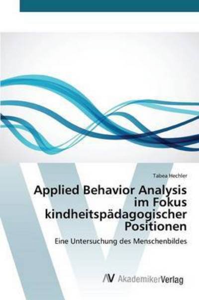 Cover for Hechler Tabea · Applied Behavior Analysis Im Fokus Kindheitspadagogischer Positionen (Pocketbok) (2015)