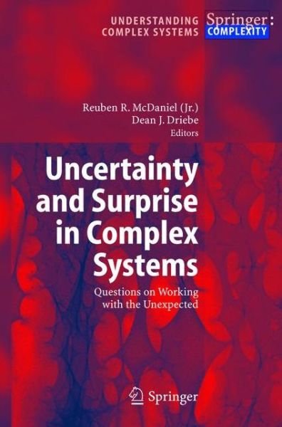 Cover for Mcdaniel, Reuben R, Jr. · Uncertainty and Surprise in Complex Systems: Questions on Working with the Unexpected - Understanding Complex Systems (Pocketbok) [Softcover reprint of hardcover 1st ed. 2005 edition] (2010)