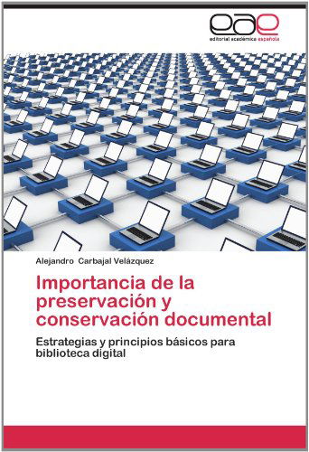 Cover for Alejandro Carbajal Velázquez · Importancia De La Preservación Y Conservación  Documental: Estrategias Y Principios Básicos Para Biblioteca Digital (Paperback Book) [Spanish edition] (2012)