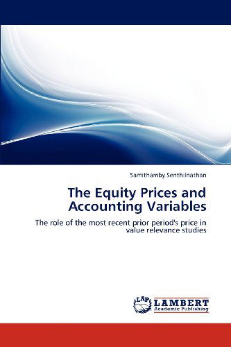 Cover for Samithamby Senthilnathan · The Equity Prices and Accounting Variables: the Role of the Most Recent Prior Period's Price in Value Relevance Studies (Paperback Book) (2012)