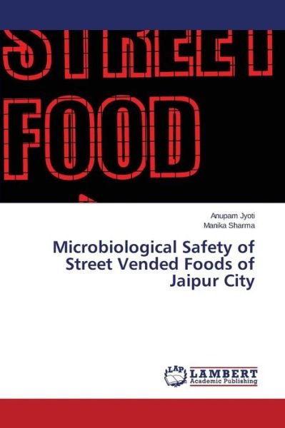 Cover for Jyoti Anupam · Microbiological Safety of Street Vended Foods of Jaipur City (Taschenbuch) (2015)