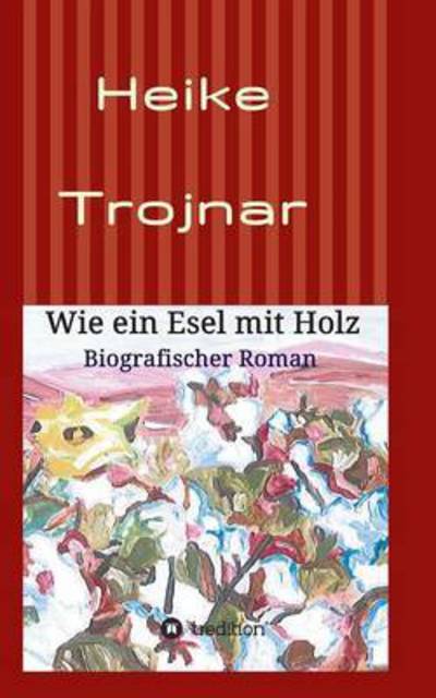 Cover for Heike Trojnar · Wie Ein Esel Mit Holz (Paperback Book) (2015)
