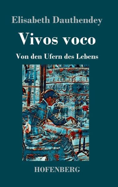 Cover for Dauthendey · Vivos voco: Von den Ufern des Lebens Roman (Gebundenes Buch) (2019)