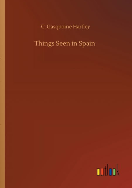 Cover for C Gasquoine Hartley · Things Seen in Spain (Paperback Book) (2020)