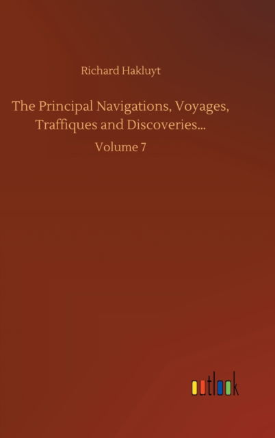 Cover for Richard Hakluyt · The Principal Navigations, Voyages, Traffiques and Discoveries...: Volume 7 (Gebundenes Buch) (2020)