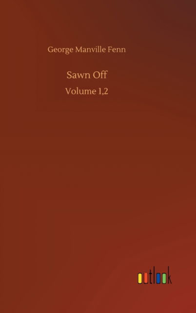 Cover for George Manville Fenn · Sawn Off: Volume 1,2 (Hardcover Book) (2020)