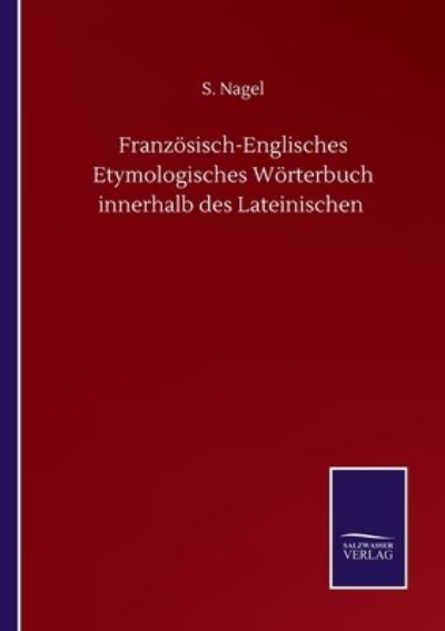 Cover for S Nagel · Franzoesisch-Englisches Etymologisches Woerterbuch innerhalb des Lateinischen (Paperback Book) (2020)