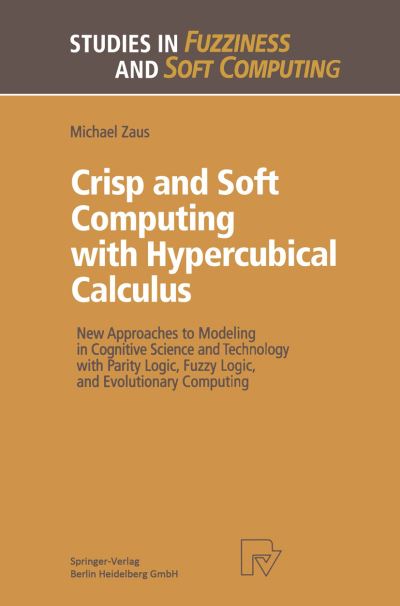 Cover for Michael Zaus · Crisp and Soft Computing with Hypercubical Calculus: New Approaches to Modeling in Cognitive Science and Technology with Parity Logic, Fuzzy Logic, and Evolutionary Computing - Studies in Fuzziness and Soft Computing (Hardcover Book) [1999 edition] (1999)