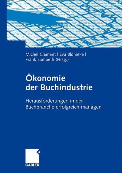 OEkonomie Der Buchindustrie: Herausforderungen in Der Buchbranche Erfolgreich Managen - Michel Clement - Books - Gabler Verlag - 9783834911728 - February 26, 2009