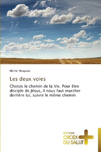 Cover for Michel Houyoux · Les Deux Voies: Choisis Le Chemin De La Vie. Pour Être Disciple De Jésus, Il Nous Faut Marcher Derrière Lui, Suivre Le Même Chemin (Paperback Book) [French edition] (2018)