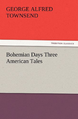 Cover for George Alfred Townsend · Bohemian Days Three American Tales (Tredition Classics) (Paperback Book) (2012)