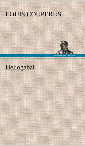 Heliogabal - Louis Couperus - Books - TREDITION CLASSICS - 9783847245728 - May 12, 2012