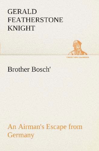 Cover for Gerald Featherstone Knight · Brother Bosch', an Airman's Escape from Germany (Tredition Classics) (Paperback Book) (2013)