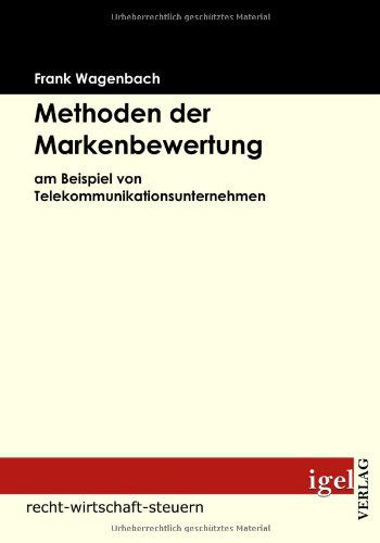 Methoden Der Markenbewertung: Am Beispiel Von Telekommunikationsunternehmen - Frank Wagenbach - Books - Igel Verlag Fachbuch - 9783868150728 - November 10, 2008