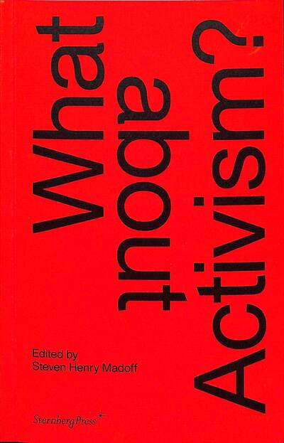 What about Activism? - Steven Henry Madoff - Books - Sternberg Press - 9783956794728 - July 13, 2020