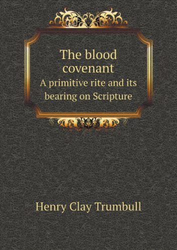 Cover for H. Clay Trumbull · The Blood Covenant a Primitive Rite and Its Bearing on Scripture (Paperback Book) (2013)