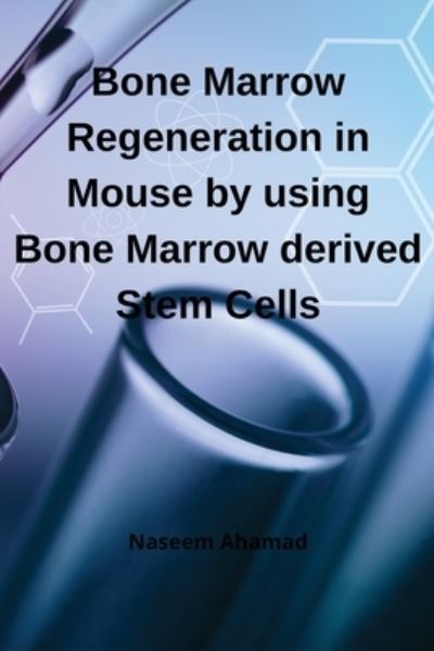 Cover for Naseem Ahamad · Bone Marrow Regeneration in Mouse by using Bone Marrow derived Stem Cells (Pocketbok) (2022)