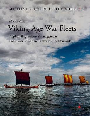 Cover for Morten Ravn · Viking Age War Fleets: Shipbuilding, resource management and maritime warfare in 11th-century Denmark - Maritime Culture of the North (Hardcover Book) (2016)