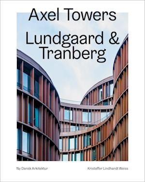 Cover for Kristoffer Lindhardt Weiss · Ny dansk arkitektur: Axel Towers, Lundgaard &amp; Tranberg  – Ny dansk arkitektur Bd. 8 (Inbunden Bok) [1:a utgåva] (2021)