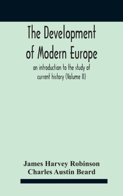 Cover for James Harvey Robinson · The Development Of Modern Europe; An Introduction To The Study Of Current History (Volume Ii) (Gebundenes Buch) (2020)