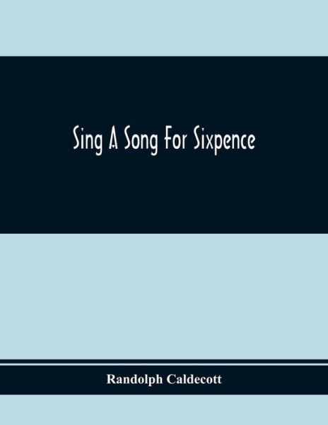 Sing A Song For Sixpence - Randolph Caldecott - Books - Alpha Edition - 9789354369728 - February 1, 2020