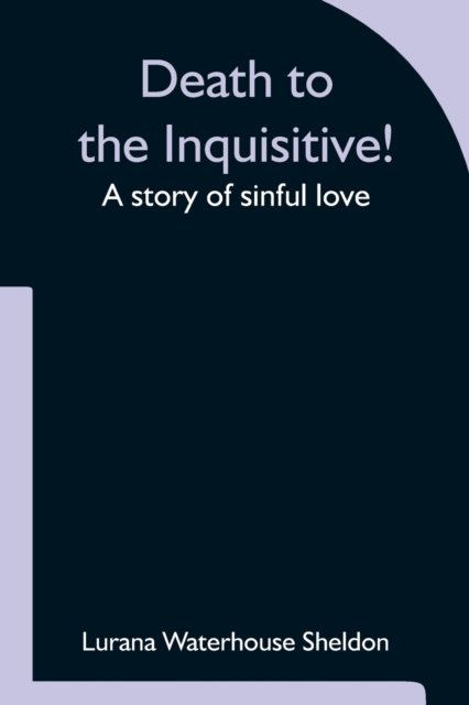 Cover for Lurana Waterhouse Sheldon · Death to the Inquisitive! A story of sinful love (Pocketbok) (2021)