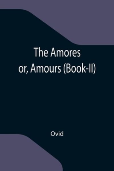 The Amores; or, Amours (Book-II) - Ovid - Boeken - Alpha Edition - 9789355119728 - 8 oktober 2021