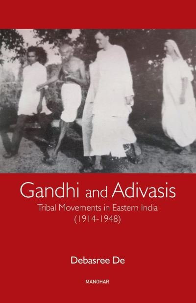 Gandhi and Adivasis: Tribal Movements in Eastern India (1914-1948) - Debasree De - Książki - Manohar Publishers and Distributors - 9789391928728 - 18 grudnia 2023