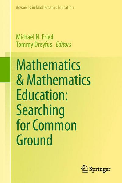 Cover for Michael Fried · Mathematics &amp; Mathematics Education: Searching for Common Ground - Advances in Mathematics Education (Hardcover Book) [2014 edition] (2013)