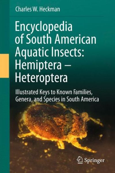 Cover for Charles W. Heckman · Encyclopedia of South American Aquatic Insects: Hemiptera - Heteroptera: Illustrated Keys to Known Families, Genera, and Species in South America (Paperback Book) [2011 edition] (2014)