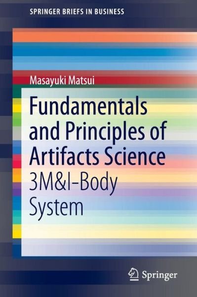 Cover for Masayuki Matsui · Fundamentals and Principles of Artifacts Science: 3M&amp;I-Body System - SpringerBriefs in Business (Taschenbuch) [1st ed. 2016 edition] (2016)