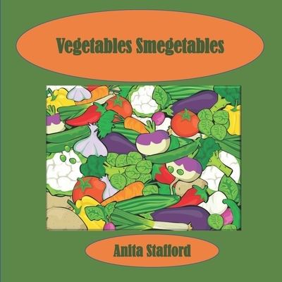 Vegetables Smegetables - Anita Stafford - Books - Independently Published - 9798420510728 - February 21, 2022