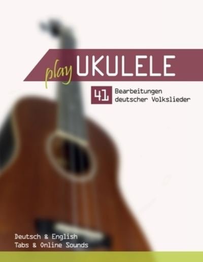 Cover for Reynhard Boegl · Play Ukulele - 41 Bearbeitungen deutscher Volkslieder - Deutsch &amp; English - Tabs &amp; Online Sounds (Paperback Bog) (2021)