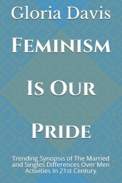 Feminism Is Our Pride: Trending Synopsis of The Married and Singles Differences Over Men Activities In 21st Century - Elizabeth - Bücher - Independently Published - 9798519706728 - 13. Juni 2021
