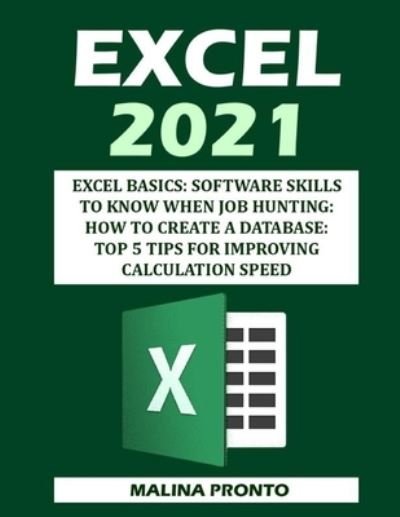 Cover for Malina Pronto · Excel 2021: Excel Basics: Software Skills To Know When Job Hunting: How To Create A Database: Top 5 Tips For Improving Calculation Speed (Paperback Book) (2021)