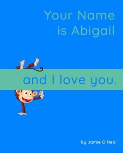 Cover for Jamie O'Neal · Your Name is Abigail and I Love You.: A Baby Book for Abigail (Paperback Bog) (2021)