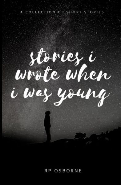 Stories I Wrote When I Was Young - Rp Osborne - Bøger - Independently Published - 9798597294728 - 29. januar 2021