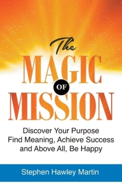 The Magic of Mission - Stephen Hawley Martin - Books - Independently Published - 9798648691728 - May 25, 2020