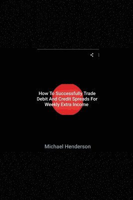 Cover for Michael Henderson · How To Successfully Trade Debit and Credit Spreads For Weekly Extra Income (Paperback Book) (2020)