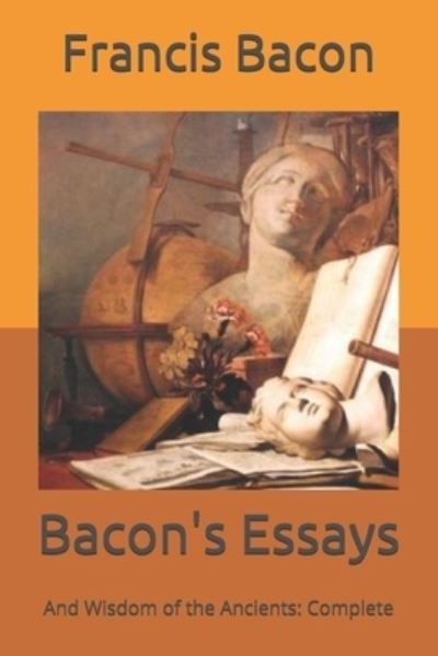 Bacon's Essays: And Wisdom of the Ancients: Complete - Francis Bacon - Books - Independently Published - 9798710817728 - February 20, 2021