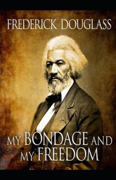 My Bondage and My Freedom Illustrated - Frederick Douglass - Bøger - Independently Published - 9798741523728 - 20. april 2021
