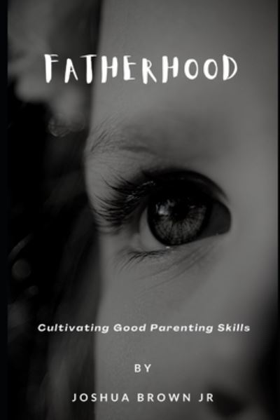 Cover for Joshua Brown · Fatherhood: Cultivating Good Parenting Skills (Pocketbok) (2021)