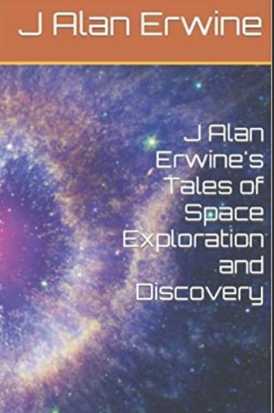 Cover for J Alan Erwine · J Alan Erwine's Tales of Space Exploration and Discovery (Paperback Bog) (2021)