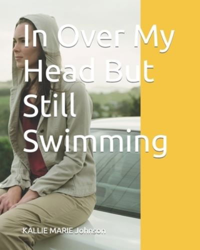 In Over My Head But Still Swimming - Kallie Marie Coverdell - Bücher - Independently Published - 9798789763728 - 24. Dezember 2021
