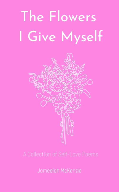 Cover for Jameelah McKenzie · The Flowers I Give Myself: A Collection of Self-Love Poems (Paperback Book) (2022)